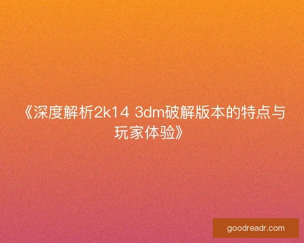 《深度解析2k14 3dm破解版本的特点与玩家体验》