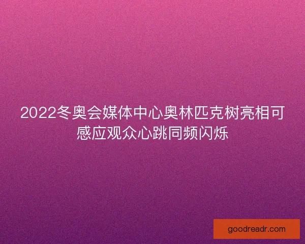 2022冬奥会媒体中心奥林匹克树亮相可感应观众心跳同频闪烁